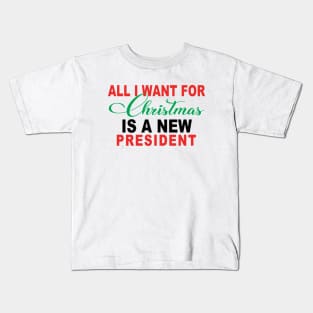 all i want for christmas is a new president Kids T-Shirt